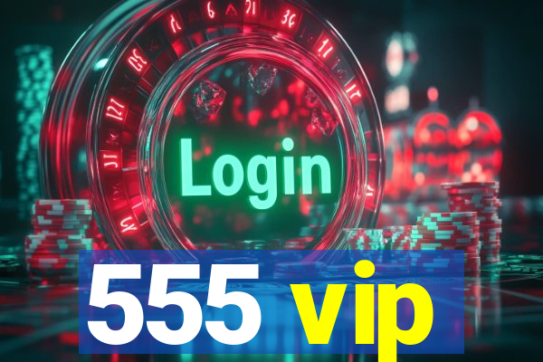 555 vip